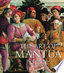 The art of Mantua : power and patronage in the Renaissance / Barbara Furlotti and Guido Rebecchini ; translated from the Italian by A. Lawrence Jenkens.