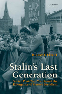 Stalin's last generation : Soviet post-war youth and the emergence of mature socialism / by Juliane Furst.