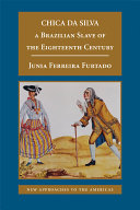 Chica da Silva : a Brazilian slave of the eighteenth century / Júnia Ferreira Furtado.