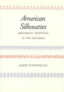 American silhouettes : rhetorical identities of the founders /