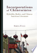 Incorporations of Chineseness : hybridity, bodies, and Chinese American literature /