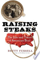 Raising steaks : the life and times of American beef / Betty Fussell.