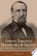 Editing Turgenev, Dostoevsky, and Tolstoy : Mikhail Katkov and the great Russian novel / Susanne Fusso.