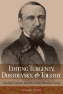 Editing Turgenev, Dostoevsky, and Tolstoy : Mikhail Katkov and the great Russian novel / Susanne Fusso.