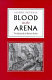 Blood in the arena : the spectacle of Roman power /