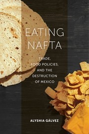 Eating NAFTA : trade, food policies, and the destruction of Mexico / Alyshia Gálvez.