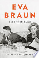 Eva Braun : life with Hitler / Heike B. Görtemaker ; translated from the German by Damion Searls.