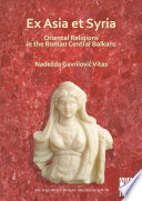 Ex Asia et Syria oriental religions in the Roman Central Balkans.