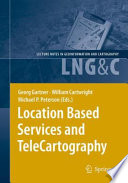 Location based services and telecartography / Georg Gartner, William Cartwright, Michael P. Peterson.