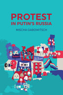 Protest in Putin's Russia / Mischa Gabowitsch ; translated from the German and Russian, and revised and updated, by the author.