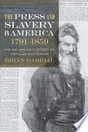 The press and slavery in America, 1791-1859 : the melancholy effect of popular excitement /