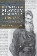 The press and slavery in America, 1791-1859 : the melancholy effect of popular excitement /