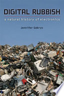 Digital rubbish : natural history of electronics / Jennifer Gabrys.