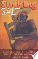 Sucking salt : Caribbean women writers, migration, and survival /