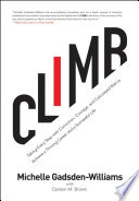 Climb : taking every step with conviction, courage, and calculated risk to achieve a thriving career and a successful life / Michelle Gadsden-Williams with Carolyn M. Brown.