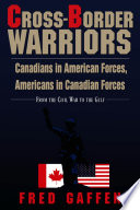 Cross-border warriors : Canadians in American forces, Americans in Canadian forces : from the Civil War to the Gulf /
