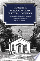 Language, schooling, and cultural conflict : the origins of the French-language controversy in Ontario / Chad Gaffield.
