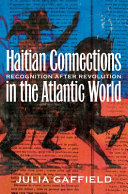 Haitian connections in the Atlantic World : recognition after revolution /