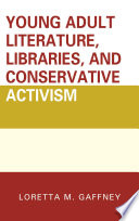 Young adult literature, libraries, and conservative activism / Loretta M. Gaffney.