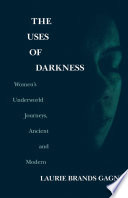 The uses of darkness : women's underworld journeys, ancient and modern /