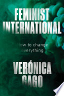 Feminist international : how to change everything /