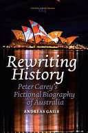 Rewriting history Peter Carey's fictional biography of Australia /