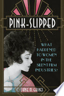 Pink-slipped : what happened to the women in the silent film industries? /