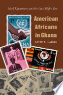 American Africans in Ghana / Kevin K. Gaines.