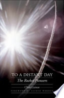 To a distant day : the rocket pioneers / Chris Gainor ; foreword by Alfred Worden.