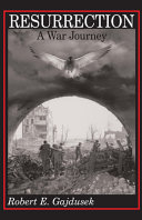 Resurrection, a war journey : a chronicle of events during and following the attack on Fort Jeanne d'Arc at Metz, France, by F Company of the 379th Regiment of the 95th Infantry Division, November 14-21, 1944 / Robin E. Gajdusek.