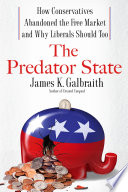 The predator state : how conservatives abandoned the free market and why liberals should too / James K. Galbraith.