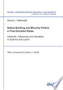 Nation-building and minority politics in post-socialist states : interests, influence, and identities in Estonia and Latvia /