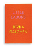 Little labors / Rivka Galchen.
