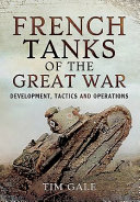 French tanks of the Great War : development, tactics and operations / Tim Gale.