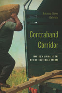 Contraband corridor : making a living at the Mexico-Guatemala border /