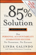 The 85% solution : how personal accountability guarantees success : no nonsense, no excuses /