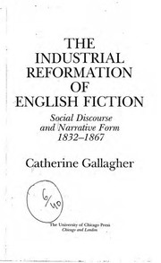 The industrial reformation of English fiction : social discourse and narrative form, 1832-1867 / Catherine Gallagher.