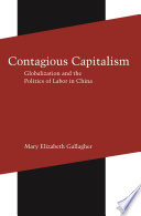 Contagious capitalism : globalization and the politics of labor in China / Mary Elizabeth Gallagher.