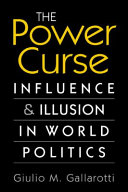 The power curse : influence and illusion in world politics / Giulio M. Gallarotti.