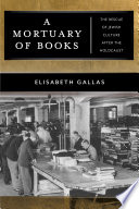A mortuary of books : the rescue of Jewish culture after the Holocaust / Elisabeth Gallas ; translated from the German by Alex Skinner.
