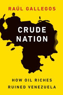 Crude nation : how oil riches ruined Venezuela /