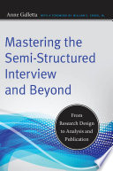 Mastering the semi-structured interview and beyond : from research design to analysis and publication / Anne Galletta ; foreword by William E. Cross, Jr.