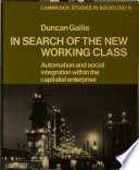 In search of the new working class : automation and social integration within the capitalist enterprise / Duncan Gallie.