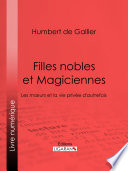 Filles nobles et magiciennes : les moeurs et la vie privee d'autrefois / Humbert de Gallier.