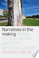 Narratives in the making : writing the East German past in the Democratic present /