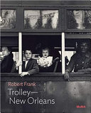 Robert Frank : Trolley-New Orleans / Lucy Gallun.