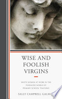 Wise and foolish virgins : white women at work in the feminized world of primary school teaching /