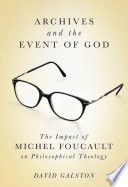 Archives and the event of God the impact of Michel Foucault on philosophical theology /