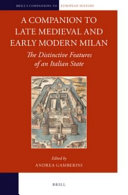A companion to late medieval and early modern Milan : the distinctive features of an Italian state /
