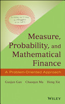 Measure, probability, and mathematical finance : a problem oriented approach / Guojun Gan, Chaoqun Ma, Hong Xie.